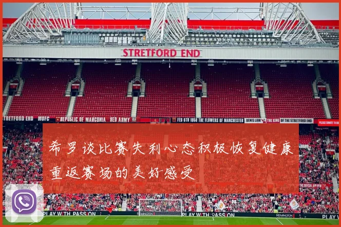 希罗谈比赛失利心态积极恢复健康重返赛场的美好感受